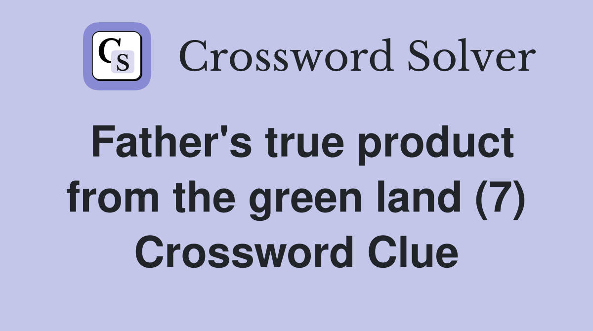 Father's true product from the green land (7) Crossword Clue