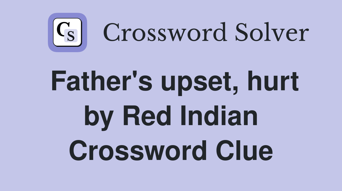 Father's upset, hurt by Red Indian Crossword Clue