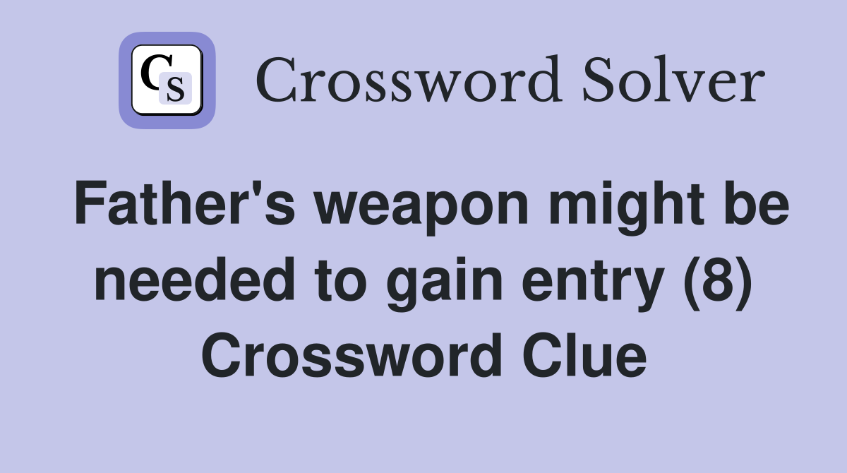 Father's weapon might be needed to gain entry (8) Crossword Clue