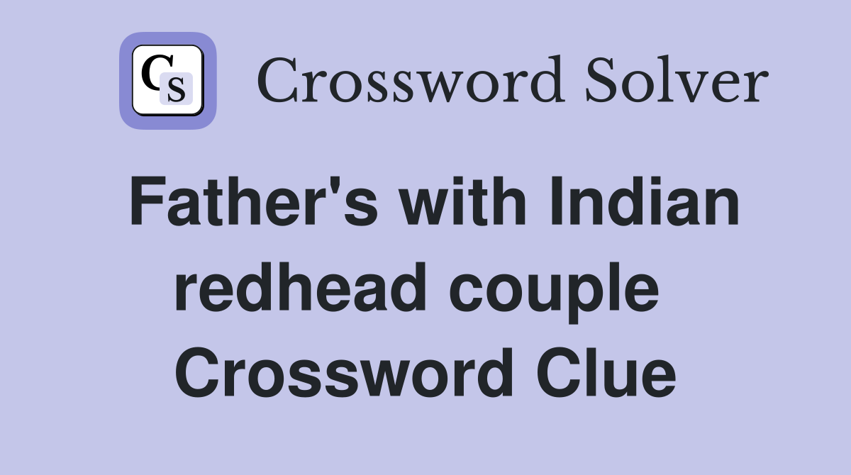 Father's with Indian redhead couple  Crossword Clue