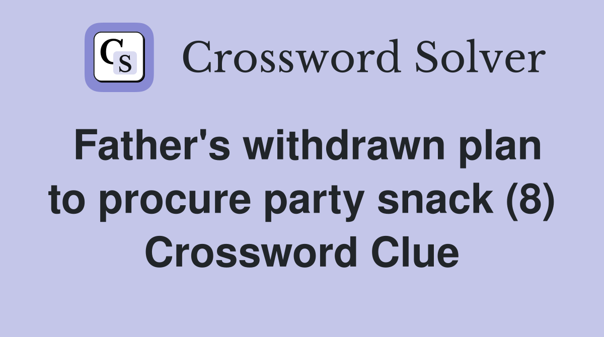 Father's withdrawn plan to procure party snack (8) Crossword Clue