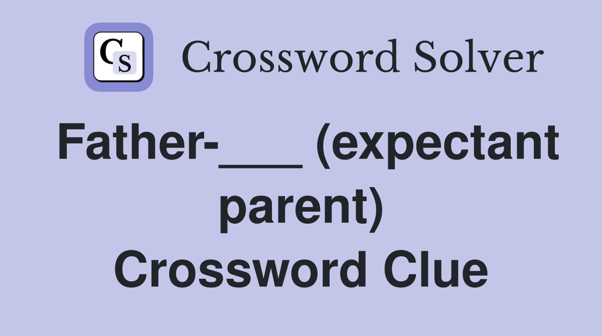 Father-___ (expectant parent) Crossword Clue