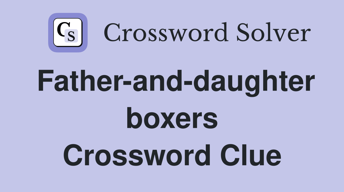 Father-and-daughter boxers Crossword Clue