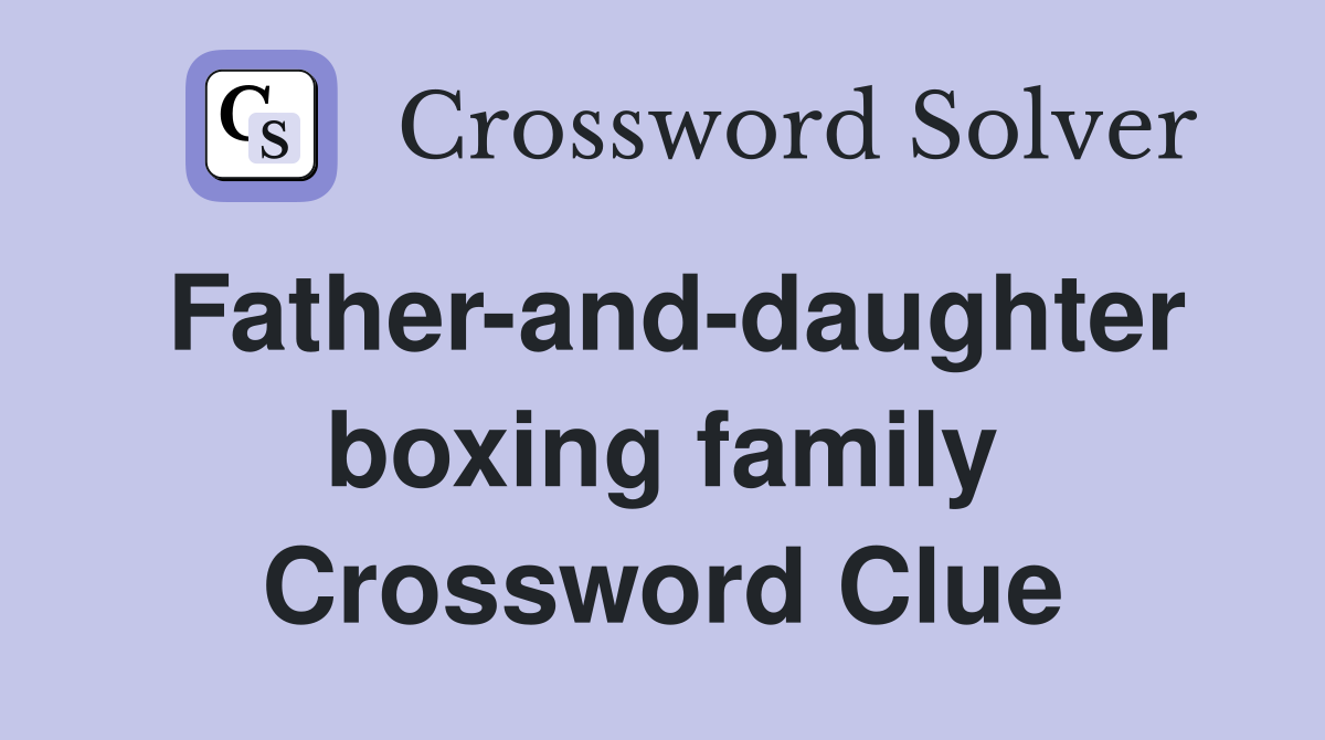 Father-and-daughter boxing family Crossword Clue