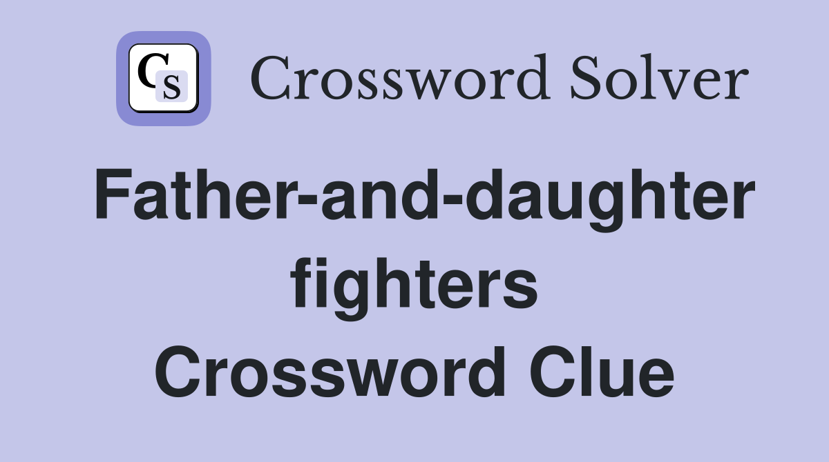 Father-and-daughter fighters Crossword Clue
