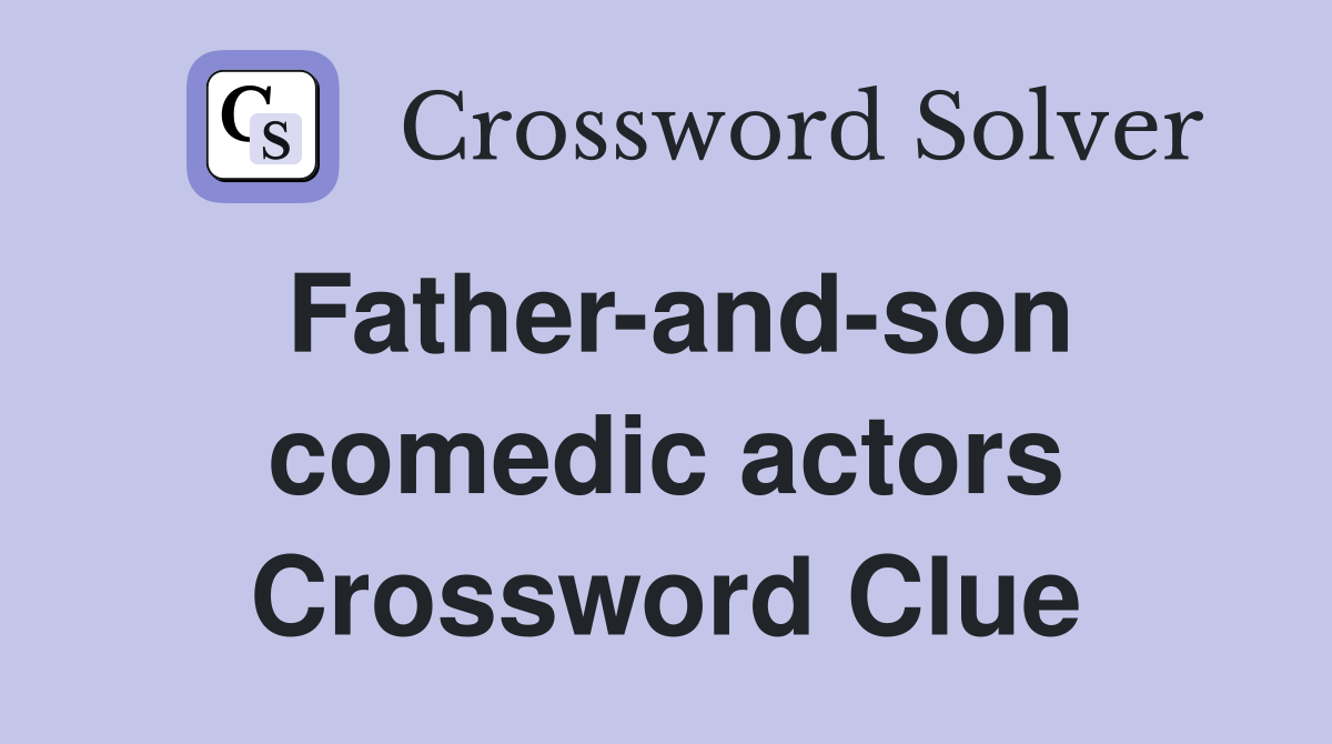 Father-and-son comedic actors Crossword Clue