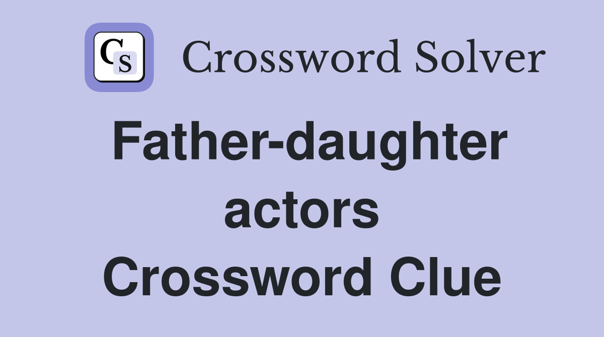 Father-daughter actors Crossword Clue