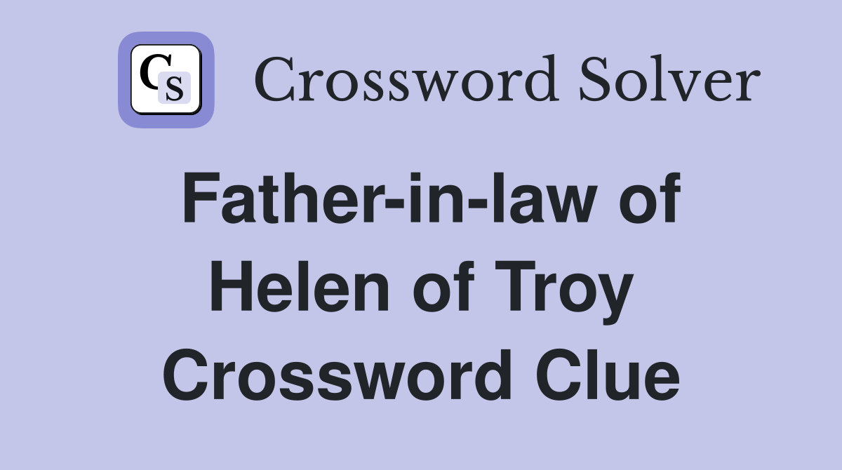 Father-in-law of Helen of Troy Crossword Clue