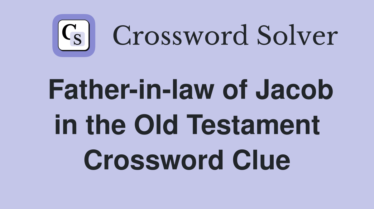 Father-in-law of Jacob in the Old Testament Crossword Clue