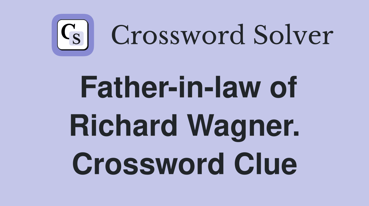Father-in-law of Richard Wagner. Crossword Clue