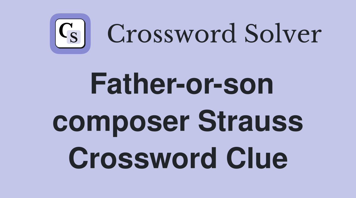 Father-or-son composer Strauss Crossword Clue