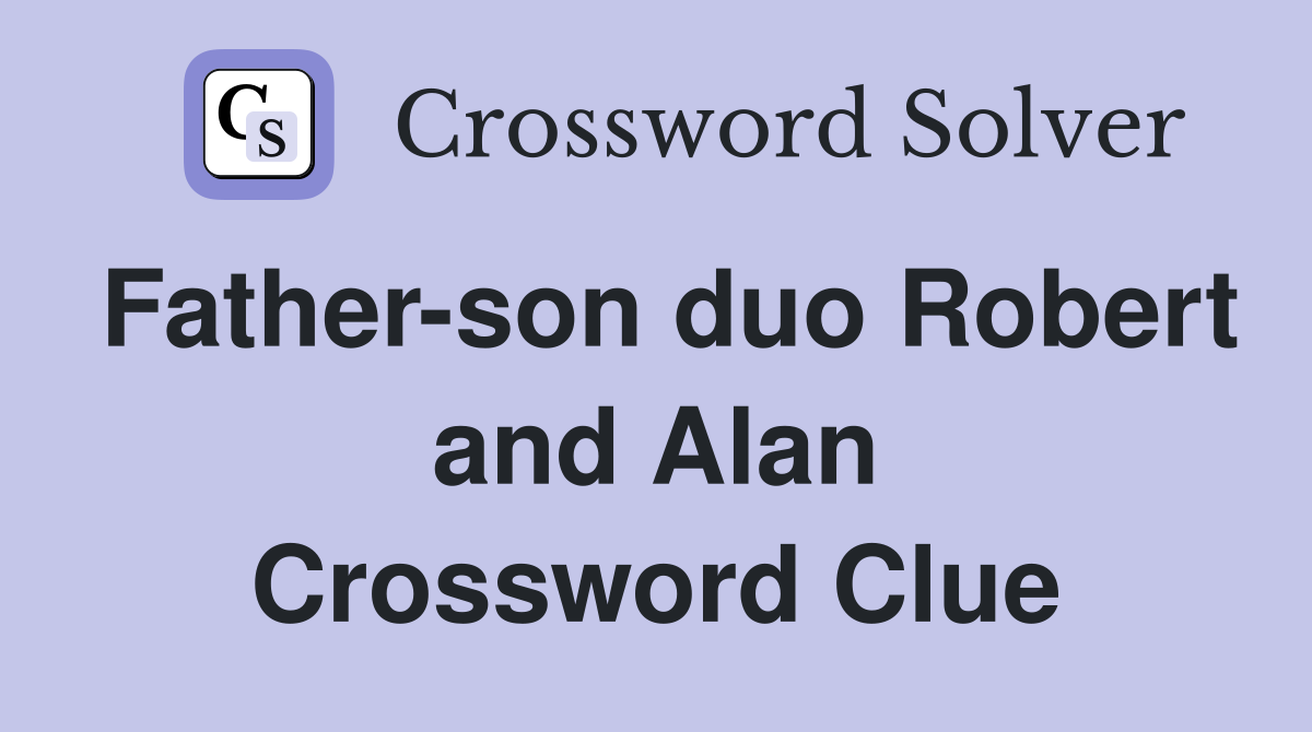 Father-son duo Robert and Alan Crossword Clue