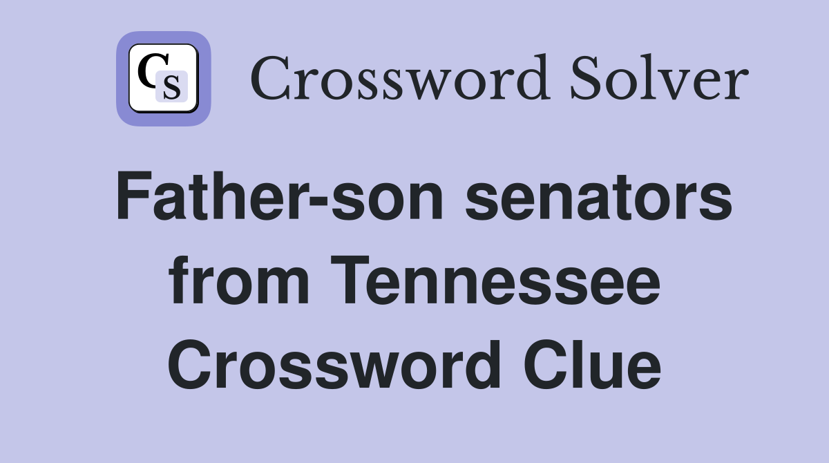 Father-son senators from Tennessee Crossword Clue