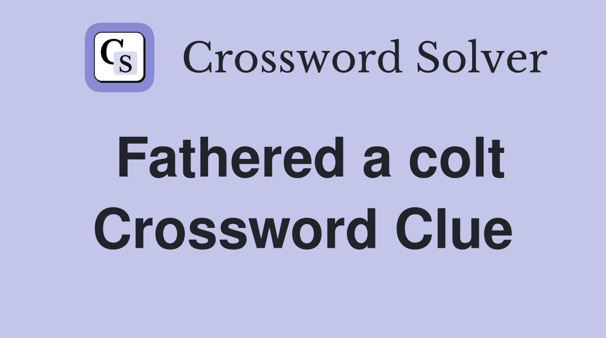 Fathered a colt Crossword Clue
