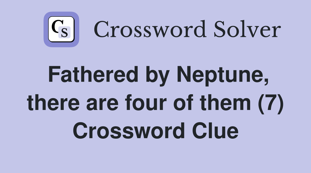 Fathered by Neptune, there are four of them (7) Crossword Clue