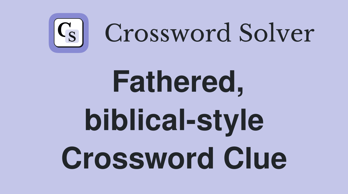 Fathered, biblical-style Crossword Clue
