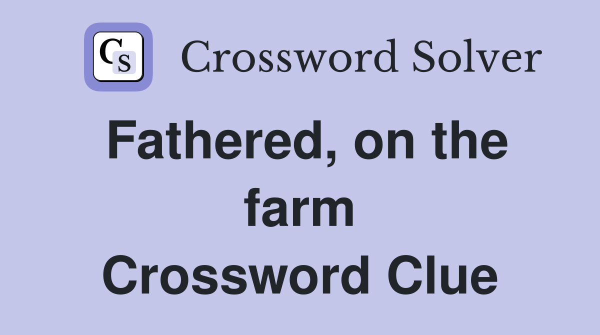Fathered, on the farm Crossword Clue