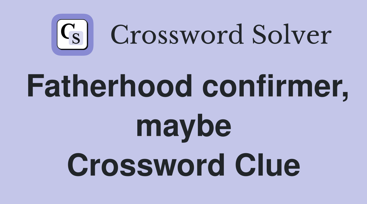 Fatherhood confirmer, maybe Crossword Clue