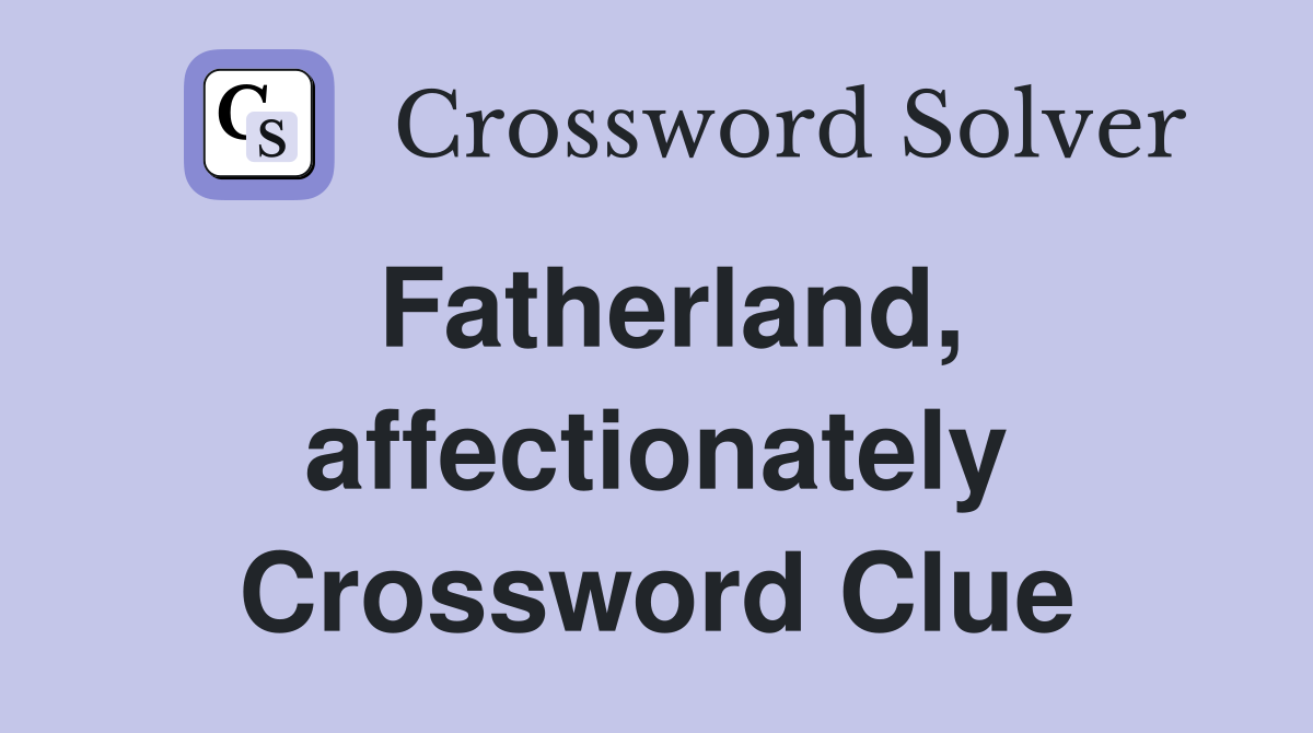Fatherland, affectionately Crossword Clue
