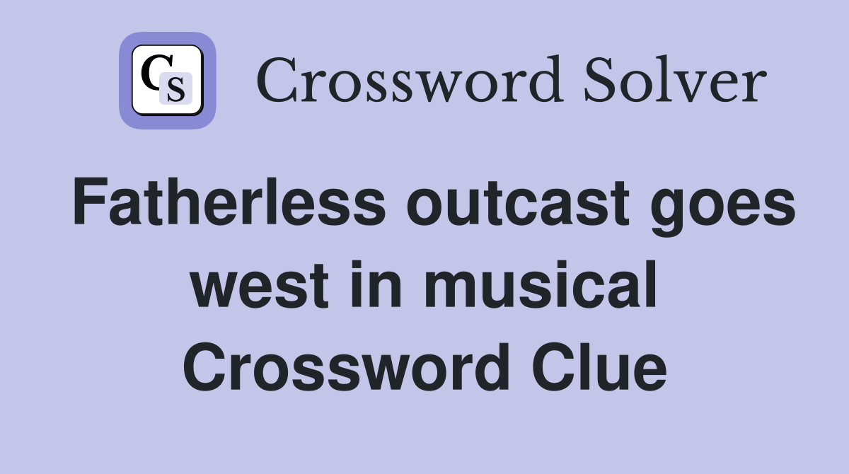 Fatherless outcast goes west in musical Crossword Clue