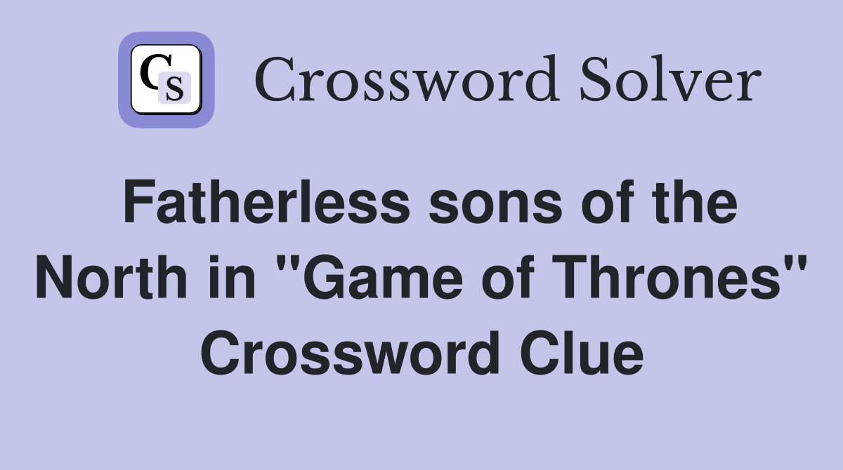 Fatherless sons of the North in "Game of Thrones" Crossword Clue