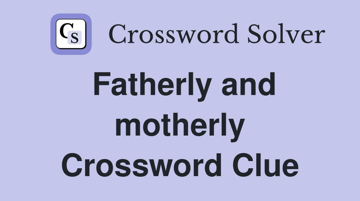 Fatherly and motherly Crossword Clue