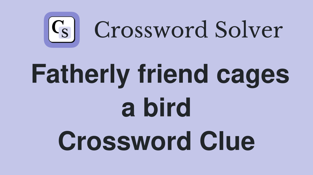Fatherly friend cages a bird Crossword Clue