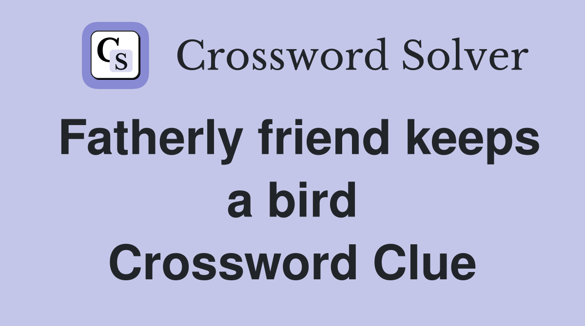 Fatherly friend keeps a bird Crossword Clue
