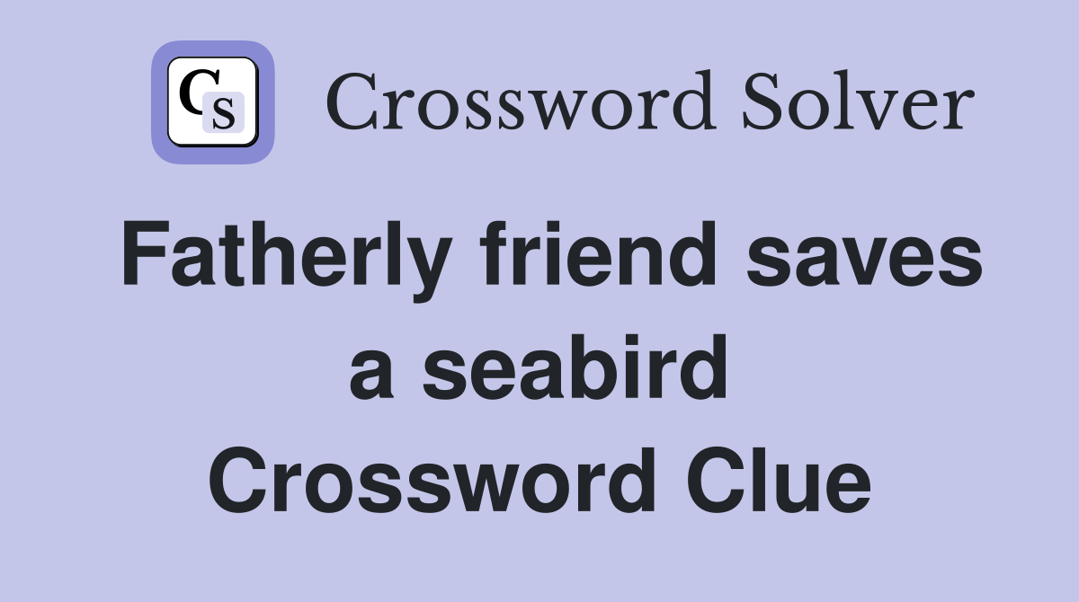 Fatherly friend saves a seabird Crossword Clue