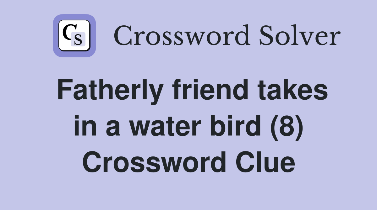 Fatherly friend takes in a water bird (8) Crossword Clue