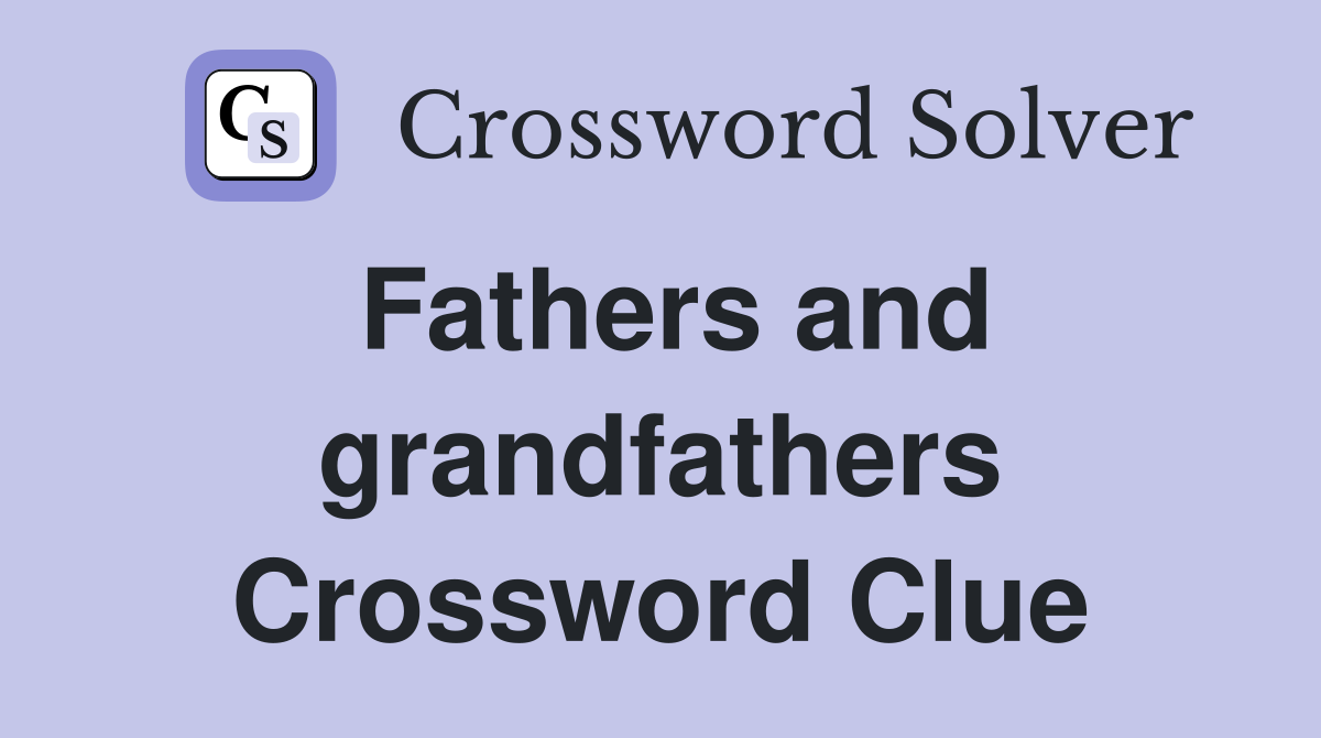 Fathers and grandfathers Crossword Clue