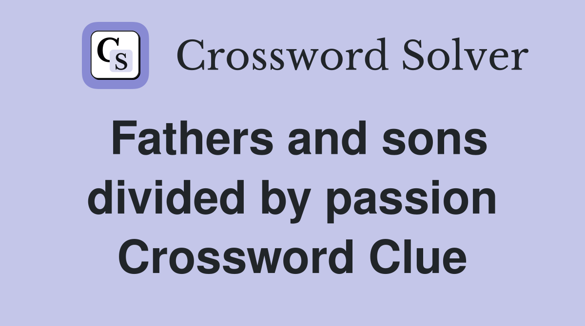 Fathers and sons divided by passion Crossword Clue