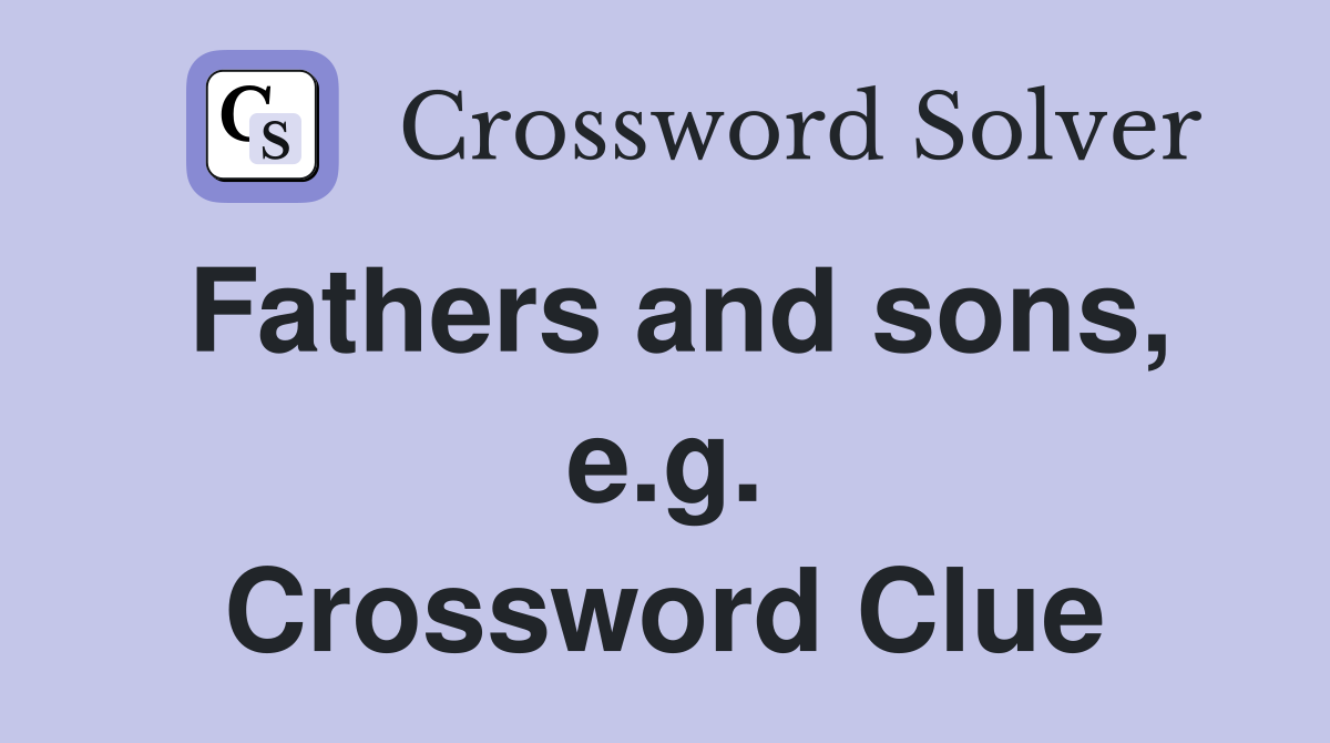 Fathers and sons, e.g. Crossword Clue
