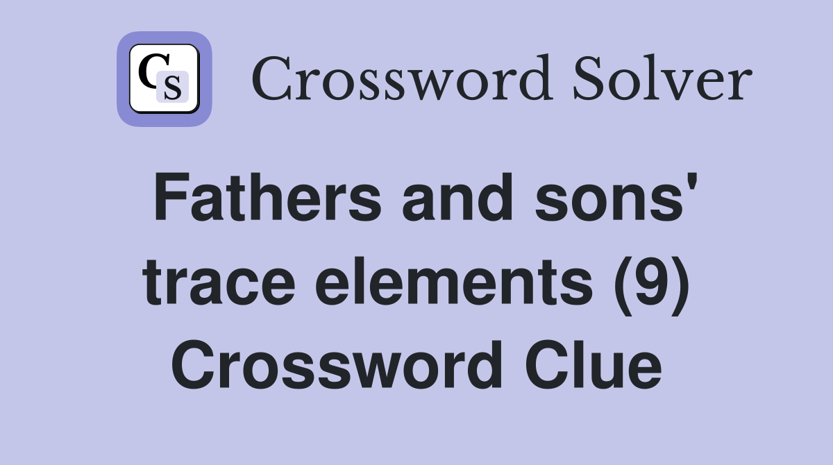 Fathers and sons' trace elements (9) Crossword Clue