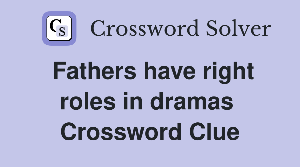 Fathers have right roles in dramas  Crossword Clue