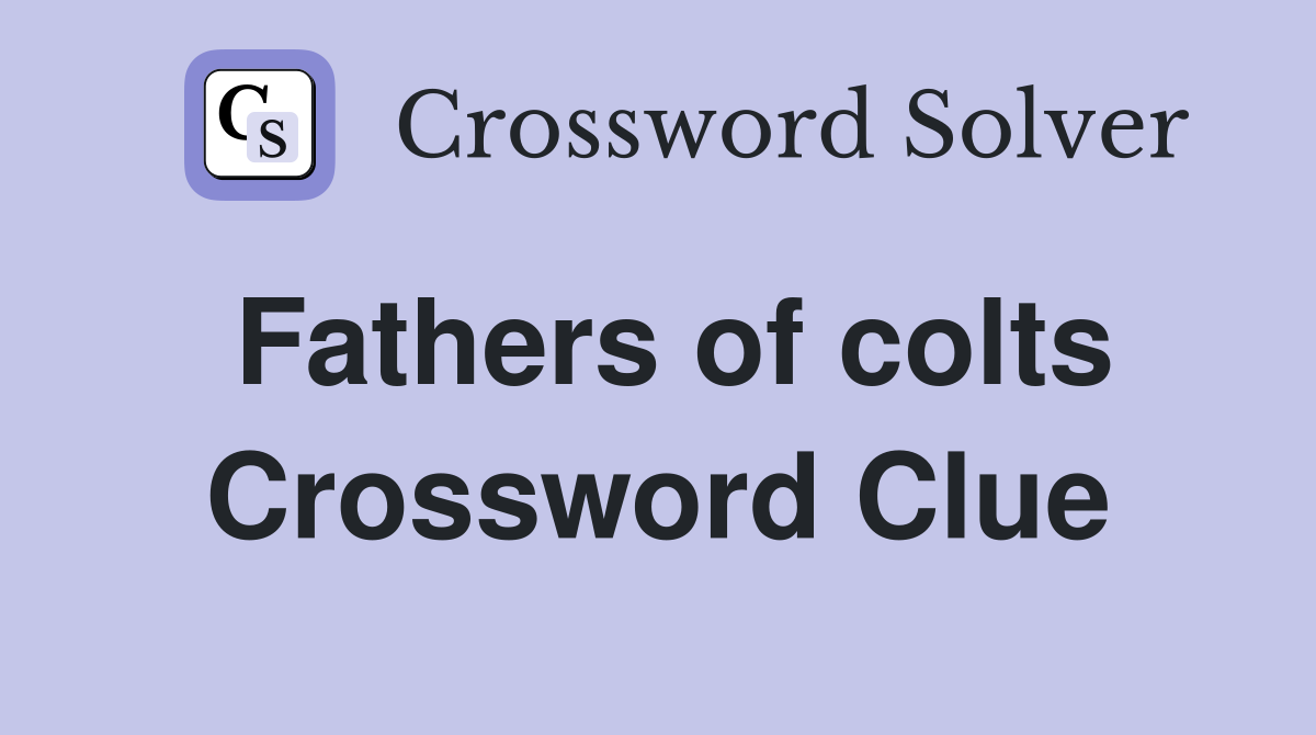 Fathers of colts Crossword Clue