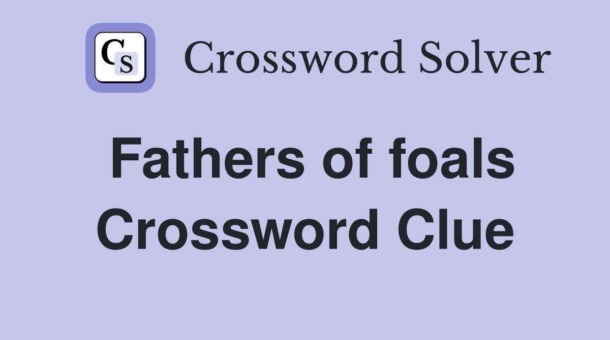 Fathers of foals Crossword Clue