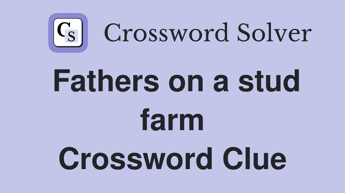 Fathers on a stud farm Crossword Clue