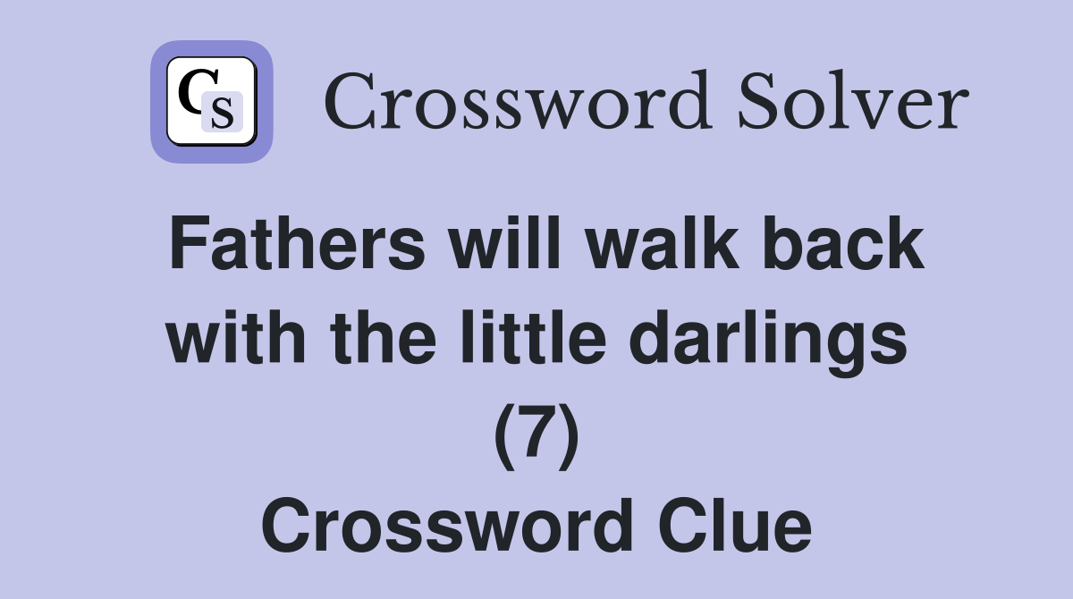 Fathers will walk back with the little darlings (7) Crossword Clue