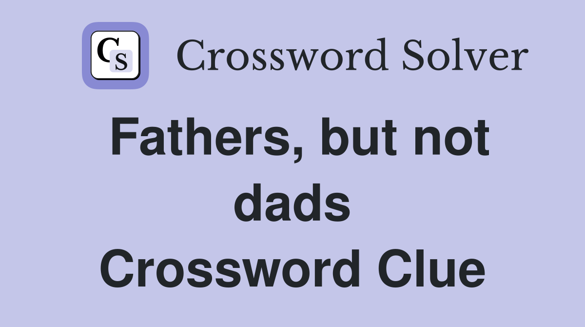 Fathers, but not dads Crossword Clue
