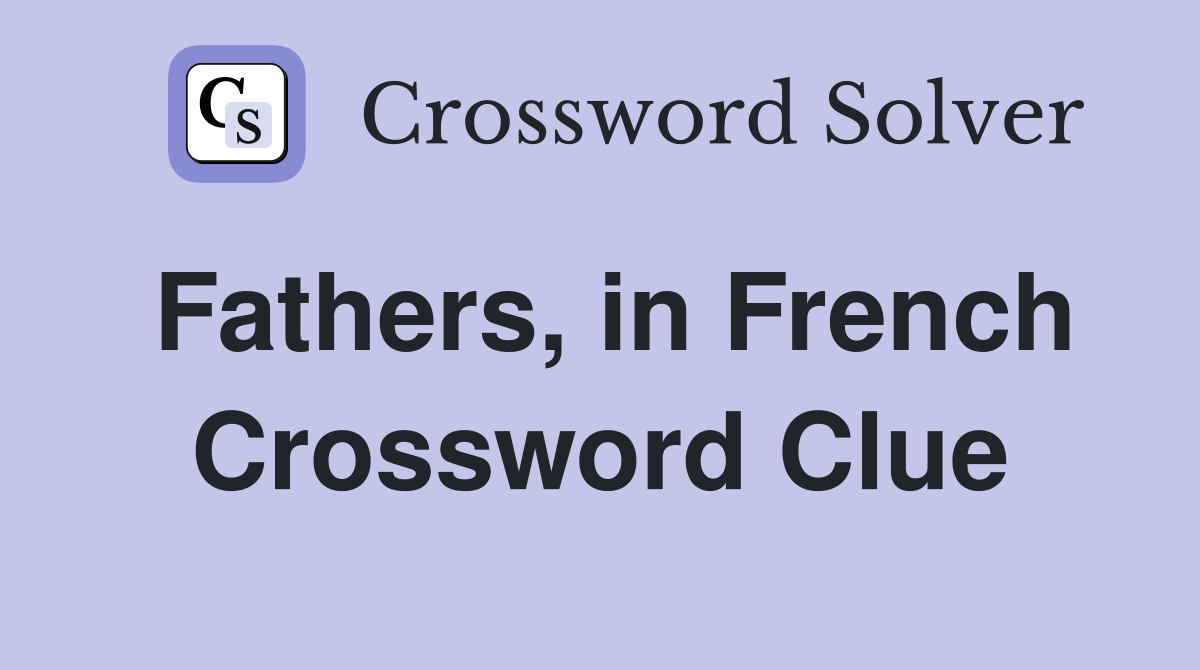 Fathers, in French Crossword Clue