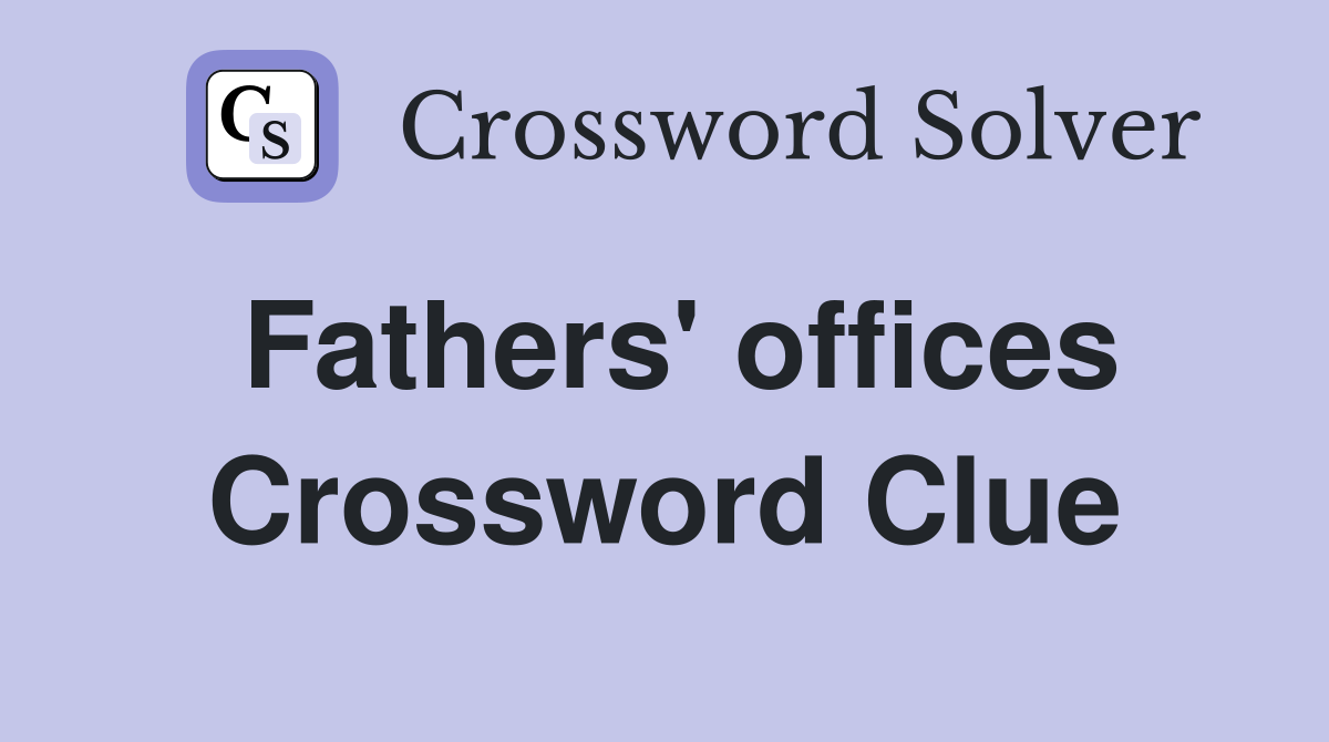 Fathers' offices Crossword Clue