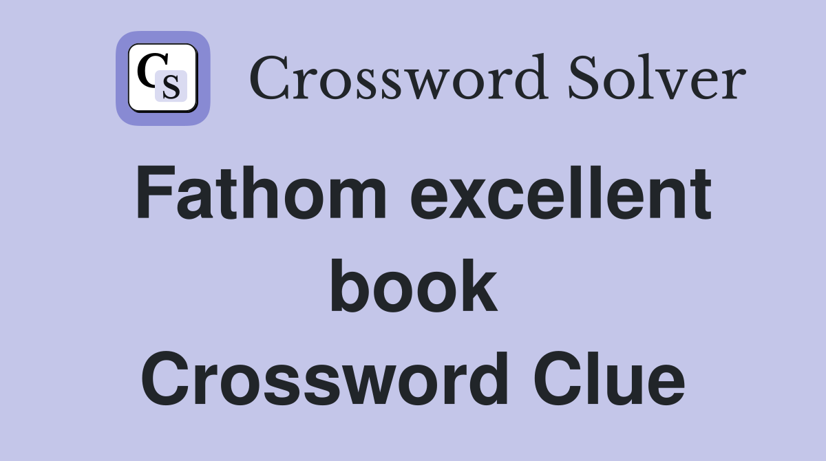Fathom excellent book Crossword Clue