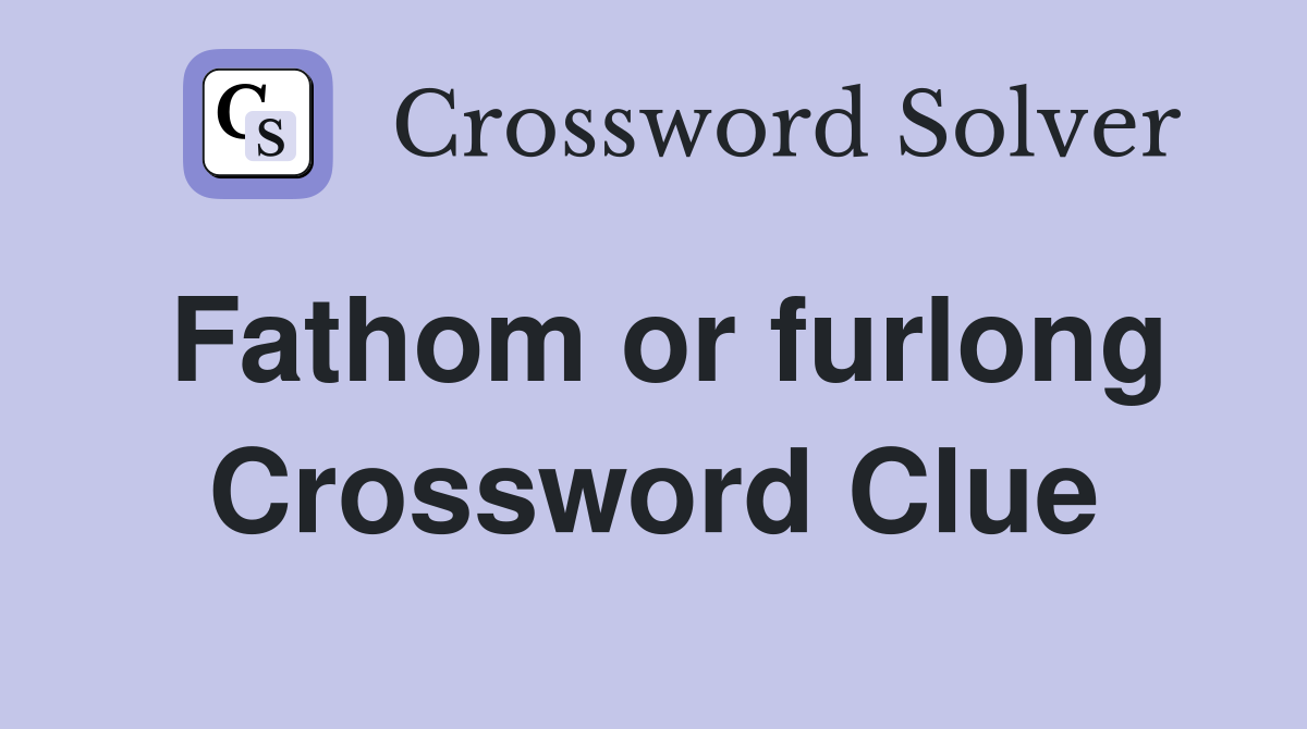 Fathom or furlong Crossword Clue