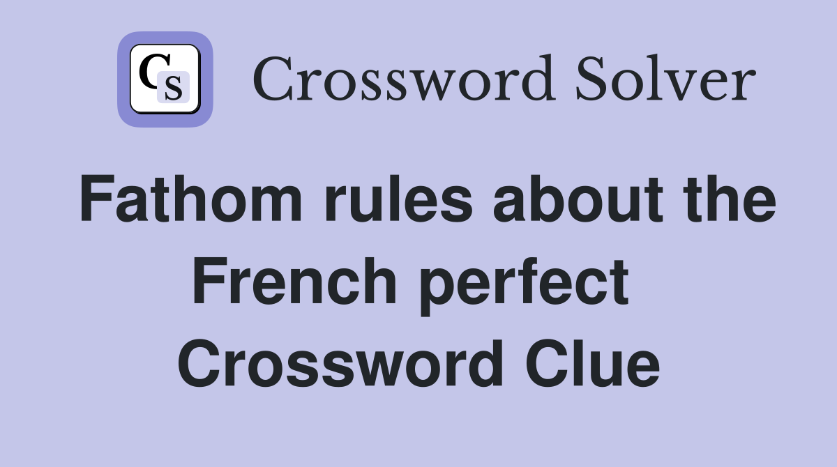 Fathom rules about the French perfect  Crossword Clue