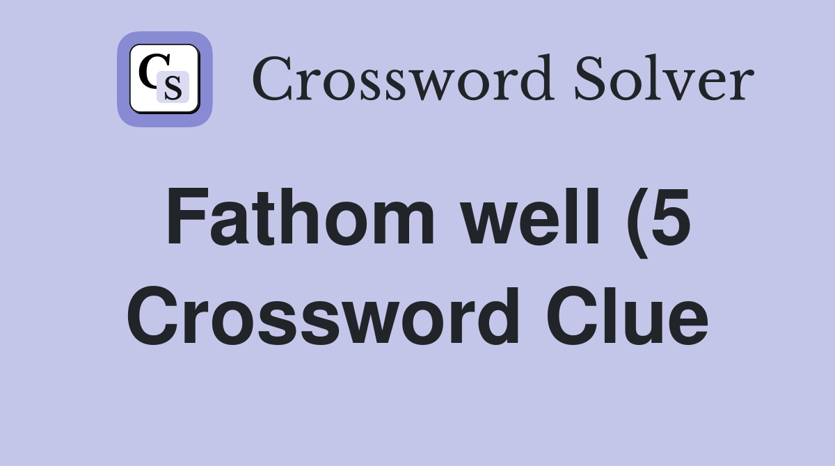 Fathom well (5) Crossword Clue Answers Crossword Solver Fathom well (5) Crossword Clue Answers Crossword Solver