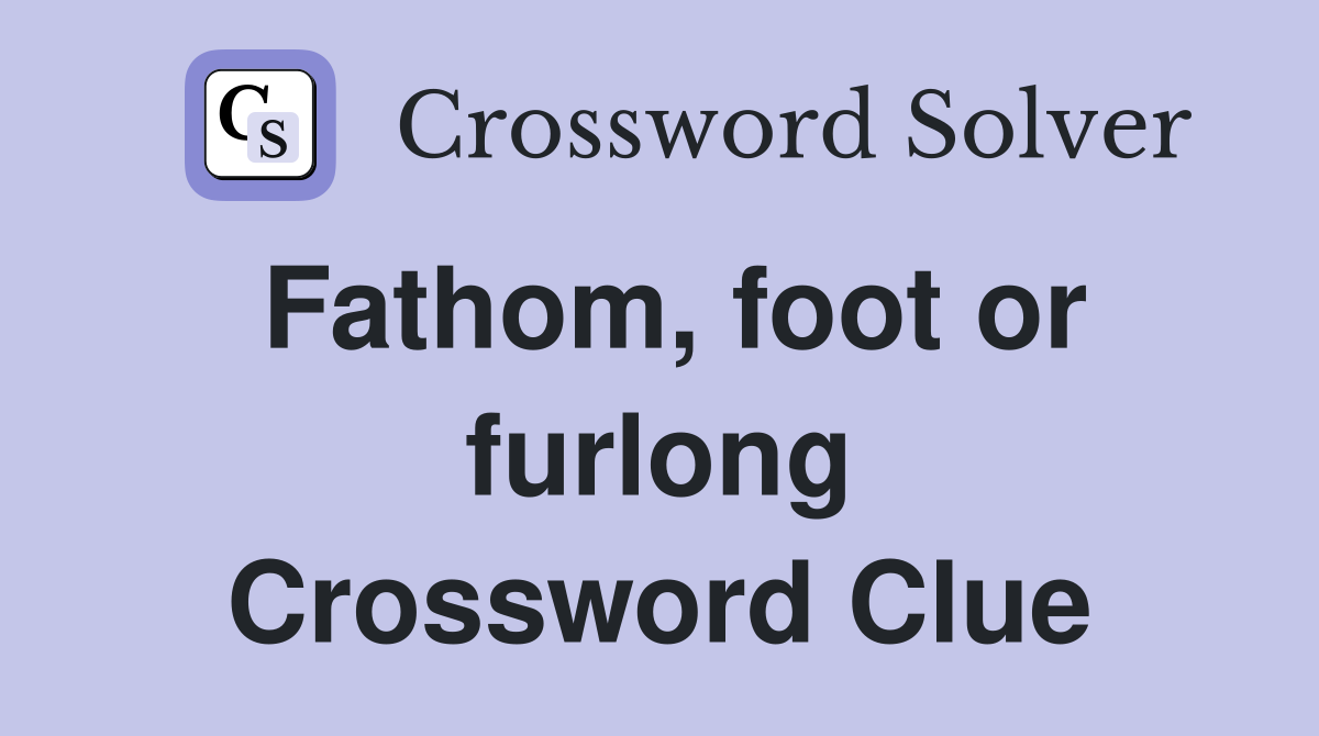 Fathom, foot or furlong Crossword Clue