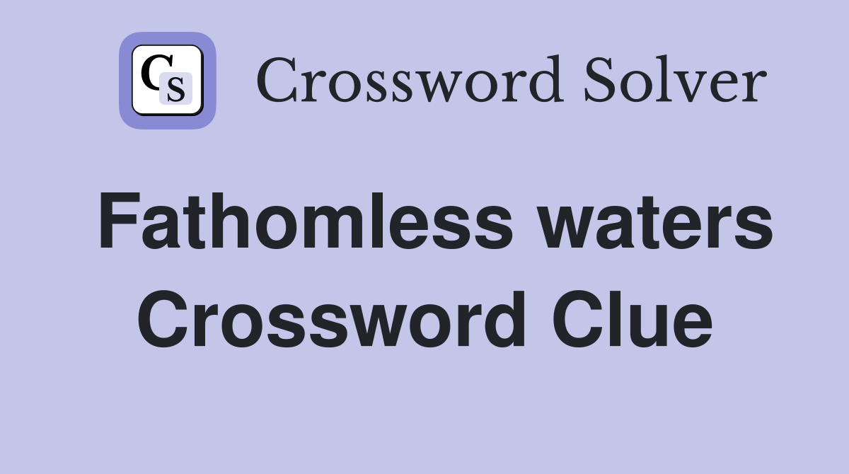 Fathomless waters Crossword Clue