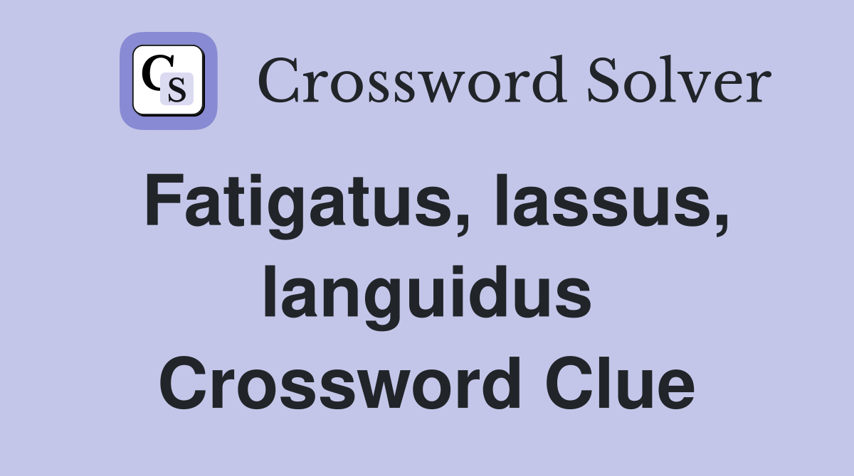 Fatigatus, lassus, languidus Crossword Clue