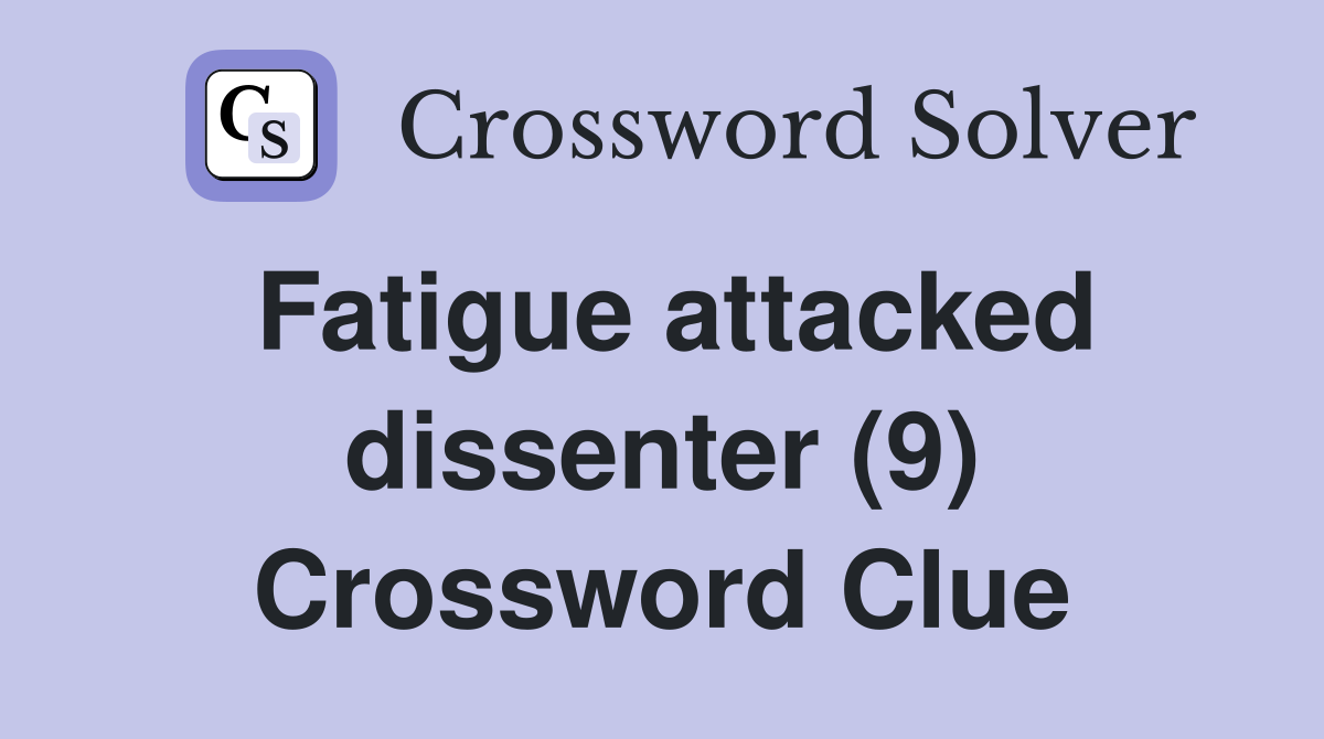 Fatigue attacked dissenter (9) Crossword Clue
